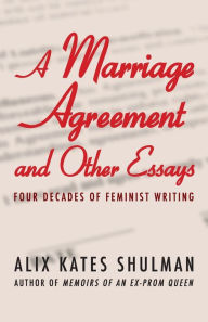Title: A Marriage Agreement and Other Essays: Four Decades of Feminist Writing, Author: Alix Kates Shulman