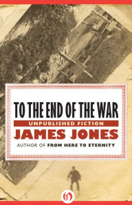 Title: To the End of the War: Unpublished Fiction, Author: James Jones