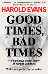 Title: Good Times, Bad Times: The Explosive Inside Story of Rupert Murdoch, Author: Harold Evans