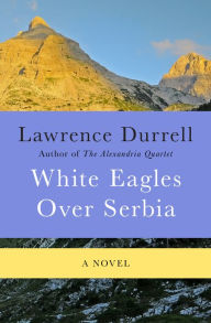 Title: White Eagles Over Serbia: A Novel, Author: Lawrence Durrell