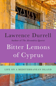 Title: Bitter Lemons of Cyprus: Life on a Mediterranean Island, Author: Lawrence Durrell