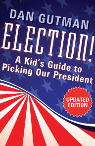 Title: Election!: A Kid's Guide to Picking Our President, Author: Dan Gutman