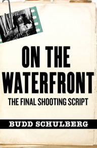 Title: On the Waterfront: The Final Shooting Script, Author: Budd Schulberg