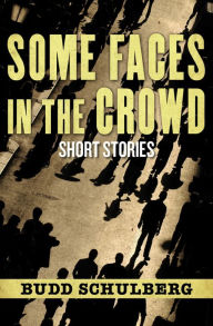 Title: Some Faces in the Crowd: Short Stories, Author: Budd Schulberg