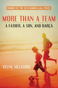 Title: More Than a Team: A Father, a Son, and Barça, Author: Vicenç Villatoro