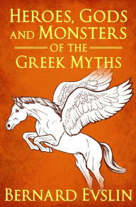 Title: Heroes, Gods and Monsters of the Greek Myths, Author: Bernard Evslin