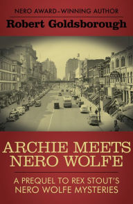 Title: Archie Meets Nero Wolfe: A Prequel to Rex Stout's Nero Wolfe Mysteries, Author: Robert Goldsborough