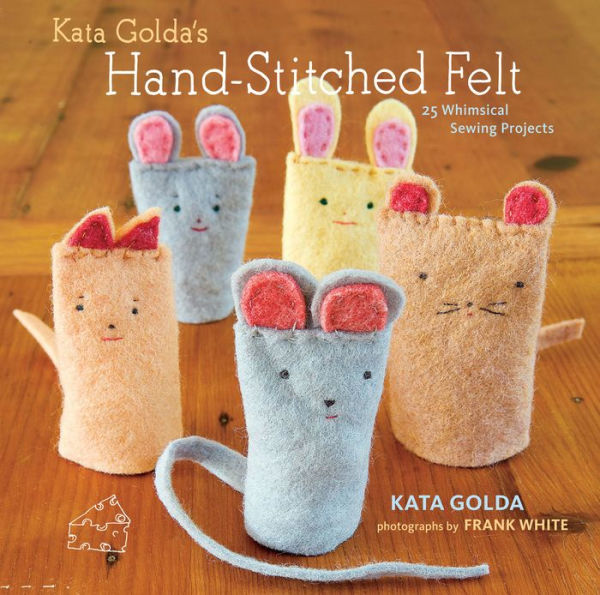 Kata Golda's Hand-Stitched Felt: 25 Whimsical Sewing Projects