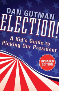 Title: Election!: A Kid's Guide to Picking Our President, Author: Dan Gutman