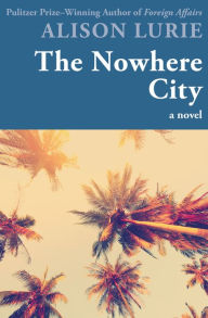 Title: The Nowhere City: A Novel, Author: Alison Lurie