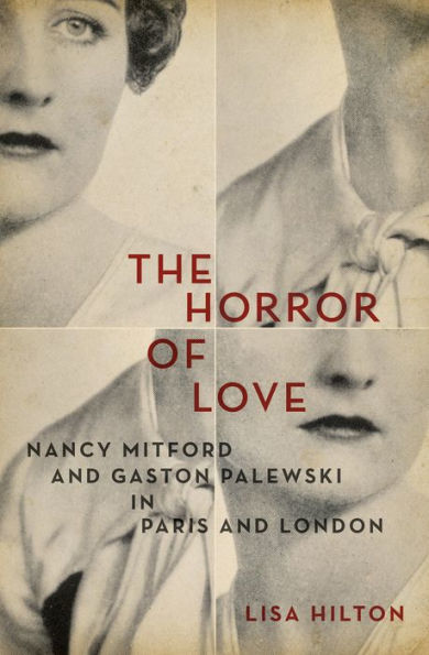 The Horror of Love: Nancy Mitford and Gaston Palewski in Paris and London