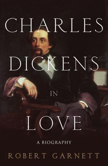 Charles Dickens in Love: A Biography by Robert Garnett | NOOK Book ...