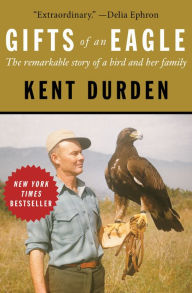 Title: Gifts of an Eagle: The Remarkable Story of a Bird and Her Family, Author: Kent Durden