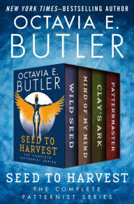 Title: Seed to Harvest: Wild Seed, Mind of My Mind, Clay's Ark, and Patternmaster, Author: Octavia E. Butler