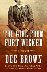Title: The Girl from Fort Wicked: A Novel, Author: Dee Brown