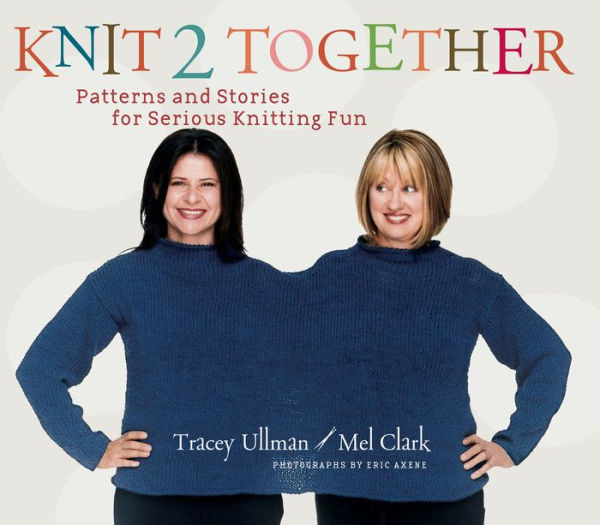 Knit 2 Together: Patterns and Stories for Serious Knitting Fun