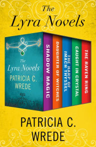 Title: The Lyra Novels: Shadow Magic, Daughter of Witches, The Harp of Imach Thyssel, Caught in Crystal, and The Raven Ring, Author: Patricia C. Wrede