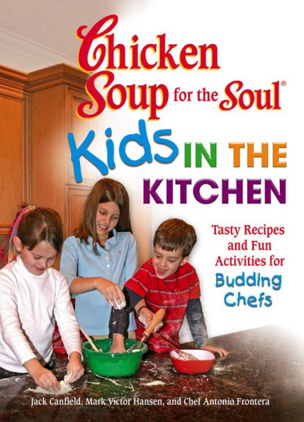 Chicken Soup for the Soul Kids in the Kitchen: Tasty Recipes and Fun Activities for Budding Chefs