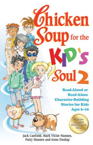 Title: Chicken Soup for the Kid's Soul 2: Read-Aloud or Read-Alone Character-Building Stories for Kids Ages 6-10, Author: Jack Canfield