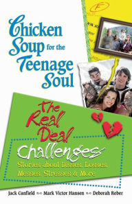 Title: Chicken Soup for the Teenage Soul: The Real Deal Challenges: Stories about Disses, Losses, Messes, Stresses & More, Author: Jack Canfield