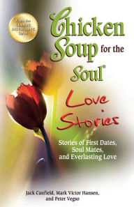 Title: Chicken Soup for the Soul Love Stories: Stories of First Dates, Soul Mates and Everlasting Love, Author: Jack Canfield