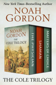 Title: The Cole Trilogy: The Physician, Shaman, and Matters of Choice, Author: Noah Gordon