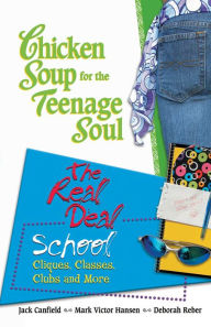 Title: Chicken Soup for the Teenage Soul: The Real Deal School: Cliques, Classes, Clubs and More, Author: Jack Canfield