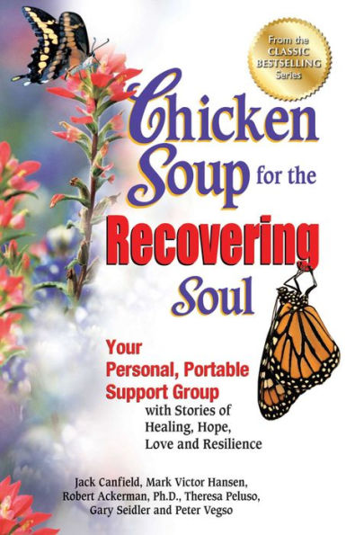 Chicken Soup for the Recovering Soul: Your Personal, Portable Support Group with Stories of Healing, Hope, Love and Resilience