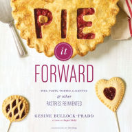 Title: Pie It Forward: Pies, Tarts, Tortes, Galettes, and Other Pastries Reinvented, Author: Gesine Bullock-Prado