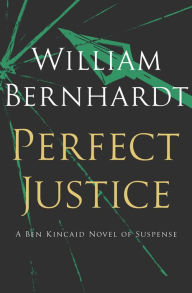 Title: Perfect Justice, Author: William Bernhardt
