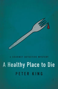 Title: A Healthy Place to Die (Gourmet Detective Series #5), Author: Peter King