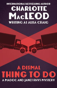 Title: A Dismal Thing to Do (Madoc and Janet Rhys Series #3), Author: Charlotte MacLeod