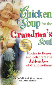 Title: Chicken Soup for the Grandma's Soul: Stories to Honor and Celebrate the Ageless Love of Grandmothers, Author: Jack Canfield