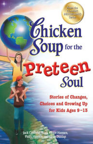 Title: Chicken Soup for the Preteen Soul: Stories of Changes, Choices and Growing Up for Kids Ages 9-13, Author: Jack Canfield