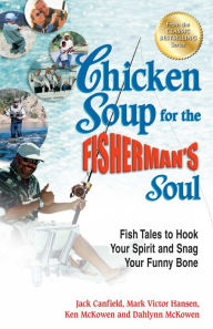 Title: Chicken Soup for the Fisherman's Soul: Fish Tales to Hook Your Spirit and Snag Your Funny Bone, Author: Jack Canfield