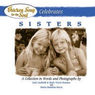 Title: Chicken Soup for the Soul Celebrates Sisters: A Collection in Words and Photographs, Author: Jack Canfield