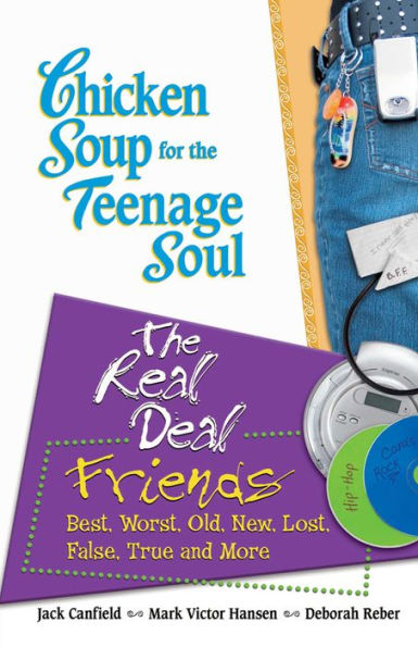 Chicken Soup for the Teenage Soul: The Real Deal Friends: Best, Worst, Old, New, Lost, False, True and More