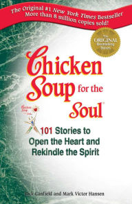 Title: Chicken Soup for the Soul: Stories to Open the Heart and Rekindle the Spirit, Author: Jack Canfield
