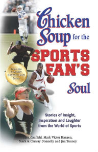 Title: Chicken Soup for the Sports Fan's Soul: Stories of Insight, Inspiration and Laughter from the World of Sports, Author: Jack Canfield