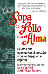 Title: Sopa de Pollo para el Alma: Relatos que conmueven el corazón y ponen fuego en el espíritu, Author: Jack Canfield