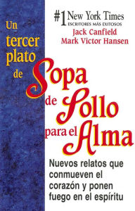 Title: Un Tercer Plato de Sopa de Pollo para el Alma: Nuevos relatos que conmueven el corazón y ponen fuego en el espíritu, Author: Jack Canfield