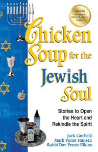 Title: Chicken Soup for the Jewish Soul: Stories to Open the Heart and Rekindle the Spirit, Author: Jack Canfield