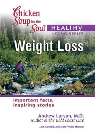 Title: Chicken Soup for the Soul Healthy Living Series: Weight Loss: Important Facts, Inspiring Stories, Author: Jack Canfield
