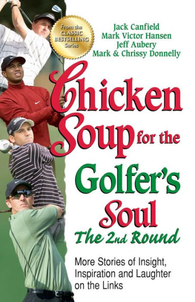 Chicken Soup for the Golfer's Soul The 2nd Round: More Stories of Insight, Inspiration and Laughter on the Links