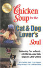 Chicken Soup for the Cat & Dog Lover's Soul: Celebrating Pets as Family with Stories About Cats, Dogs and Other Critters