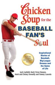 Title: Chicken Soup for the Baseball Fan's Soul: Inspirational Stories of Baseball, Big-League Dreams and the Game of Life, Author: Jack Canfield