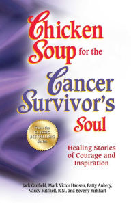 Title: Chicken Soup for the Cancer Survivor's Soul: Healing Stories of Courage and Inspiration, Author: Jack Canfield