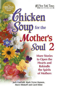 Title: Chicken Soup for the Mother's Soul 2: More Stories to Open the Hearts and Rekindle the Spirits of Mothers, Author: Jack Canfield