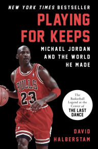 Title: Playing for Keeps: Michael Jordan and the World He Made, Author: David Halberstam