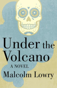 Title: Under the Volcano: A Novel, Author: Malcolm Lowry